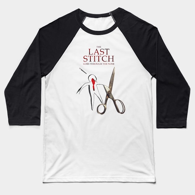 The Last Stitch Goes Through The Nose Baseball T-Shirt by TheWellRedMage